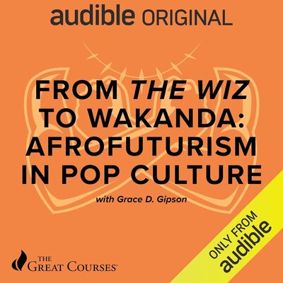 Stream From The Wiz to Wakanda: Afrofuturism in Pop Culture by Grace D. Gipson, The Great Courses