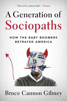 Stream A Generation of Sociopaths: How the Baby Boomers Betrayed America by Bruce Cannon Gibney