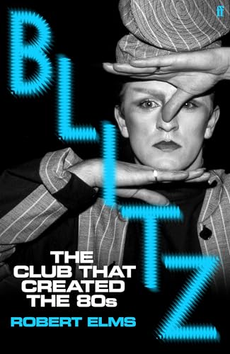 Blitz: The Club That Created the Eighties (Robert Elms)