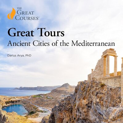 Great Tours: Ancient Cities of the Mediterranean (Darius Arya, The Great Courses)