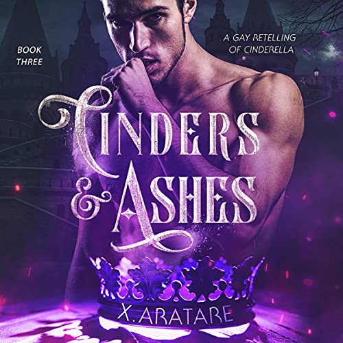 Cinders & Ashes Book Three: A Gay Retelling of Cinderella — Narrated Edition